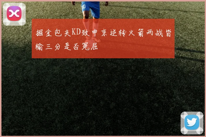 掘金包夹KD致申京逆转火箭两战皆输三分是否冤屈