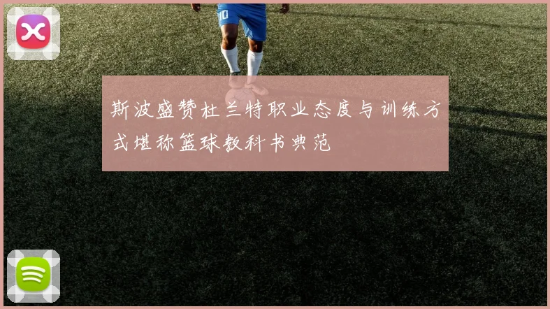 斯波盛赞杜兰特职业态度与训练方式堪称篮球教科书典范