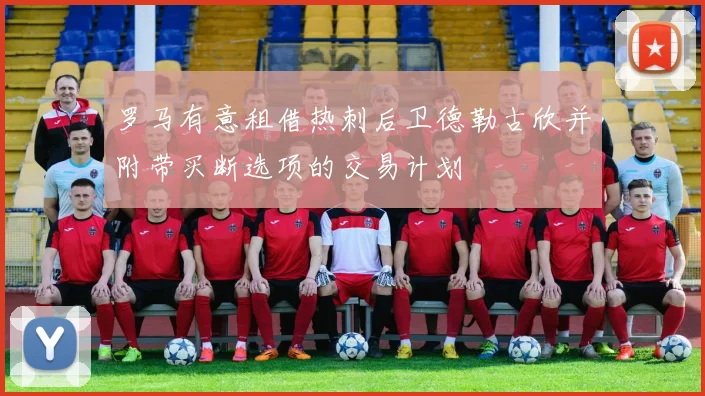 罗马有意租借热刺后卫德勒古欣并附带买断选项的交易计划